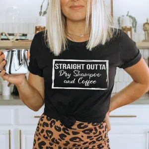Graphic T-Shirts Straight Outta Dry Shampoo & Coffee Tee