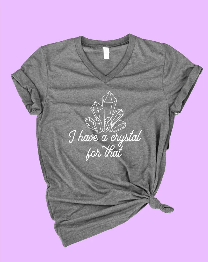 I Have a Crystal For That Shirt | Energy Shirt | Unisex V Neck
