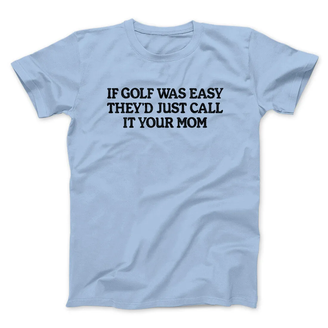 If Golf Was Easy They’d Call It Your Mom Men/Unisex T-Shirt