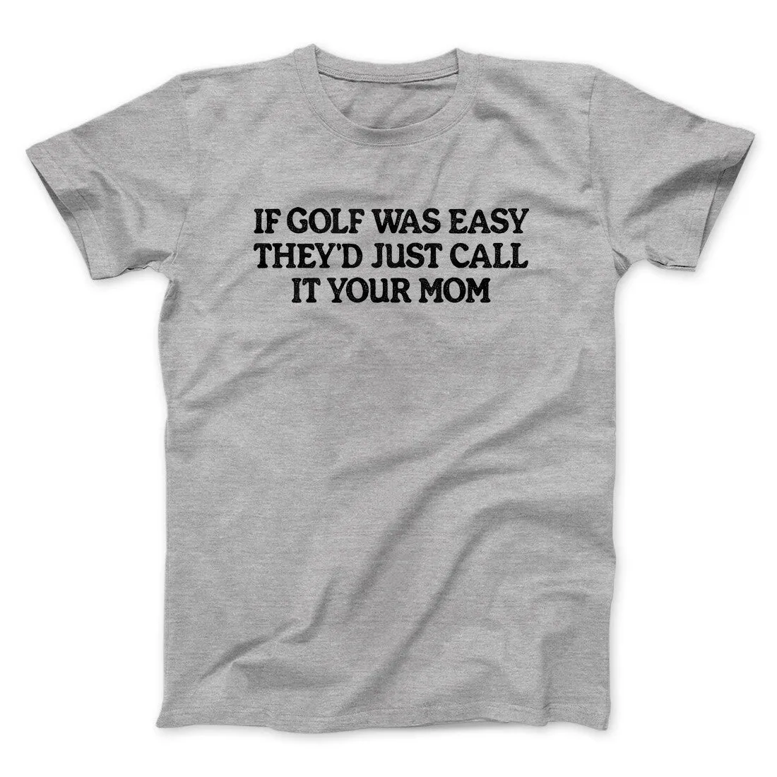 If Golf Was Easy They’d Call It Your Mom Men/Unisex T-Shirt