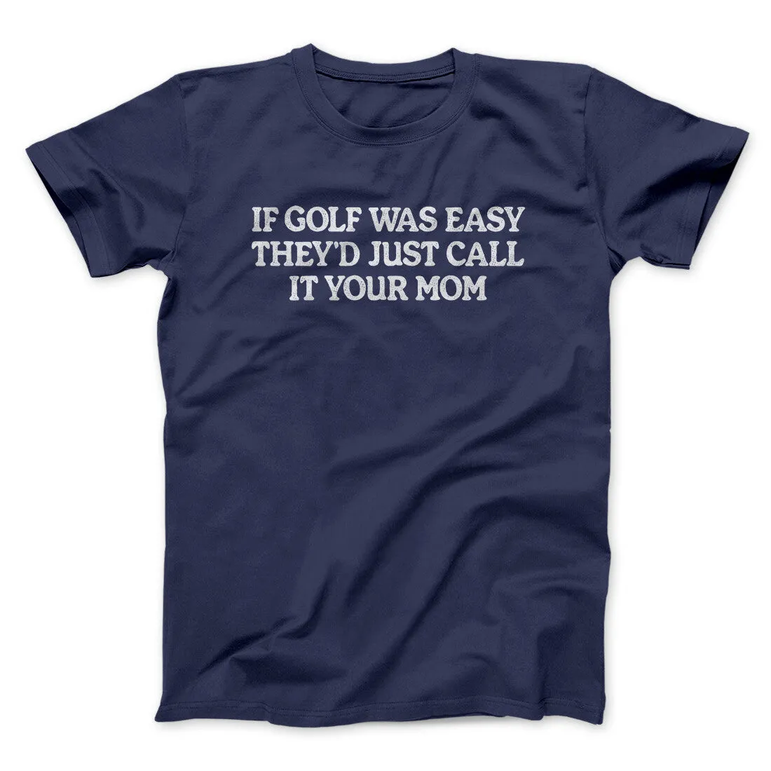If Golf Was Easy They’d Call It Your Mom Men/Unisex T-Shirt
