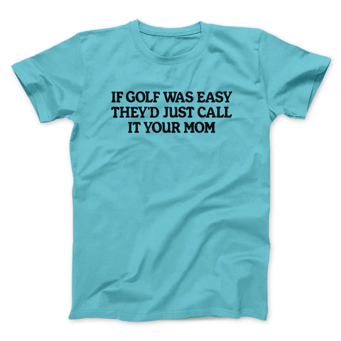 If Golf Was Easy They’d Call It Your Mom Men/Unisex T-Shirt