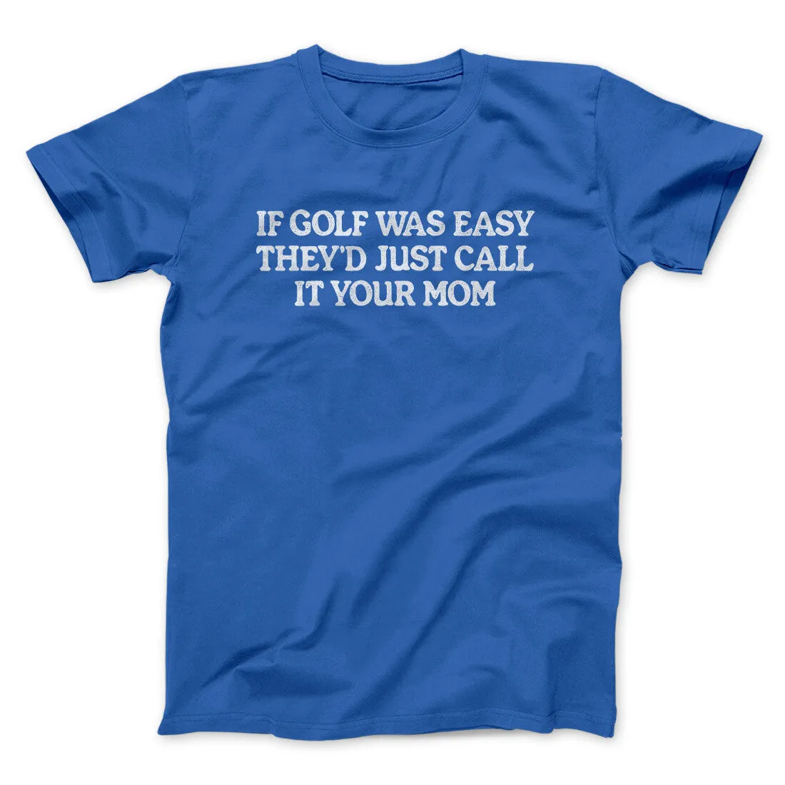 If Golf Was Easy They’d Call It Your Mom Men/Unisex T-Shirt