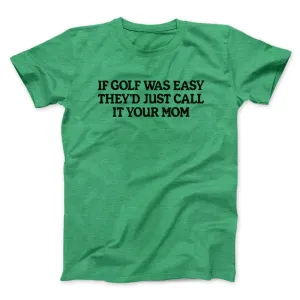 If Golf Was Easy They’d Call It Your Mom Men/Unisex T-Shirt
