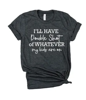 Ill Have A Double Shot Of Whatever My Kids Are On Shirt | Unisex Crew