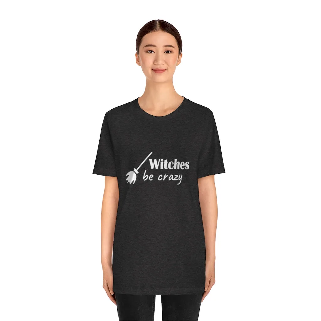 Witches Be Crazy Tee Shirt, Witch Shirt, Unisex Jersey Short Sleeve Tee, Womens Bella Canvas T-Shirt
