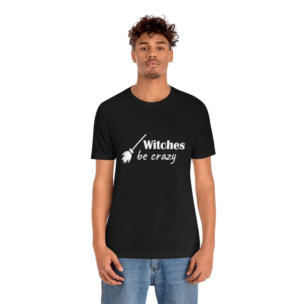 Witches Be Crazy Tee Shirt, Witch Shirt, Unisex Jersey Short Sleeve Tee, Womens Bella Canvas T-Shirt