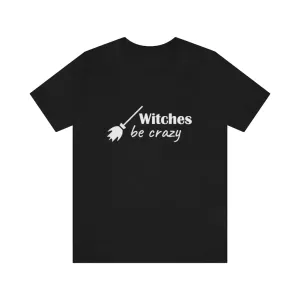 Witches Be Crazy Tee Shirt, Witch Shirt, Unisex Jersey Short Sleeve Tee, Womens Bella Canvas T-Shirt