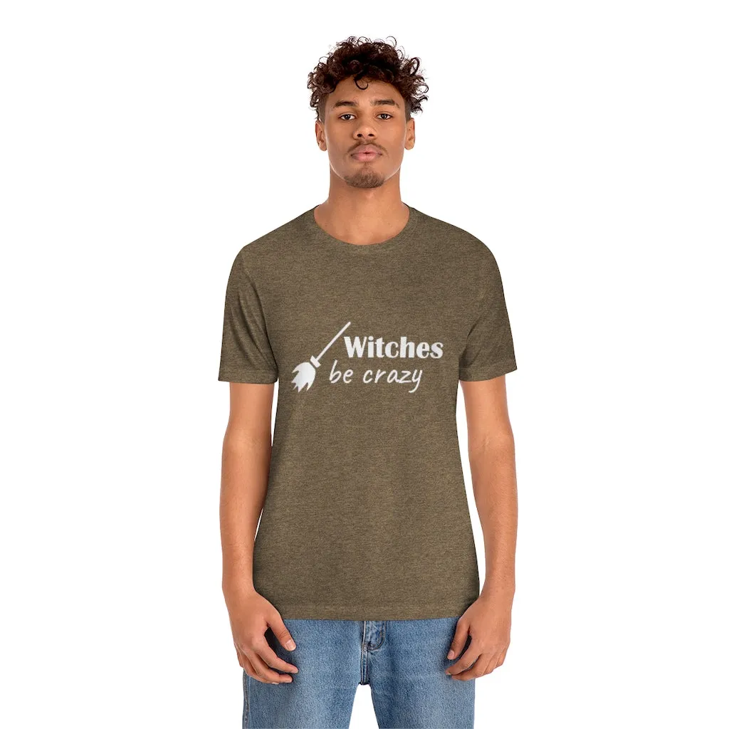 Witches Be Crazy Tee Shirt, Witch Shirt, Unisex Jersey Short Sleeve Tee, Womens Bella Canvas T-Shirt