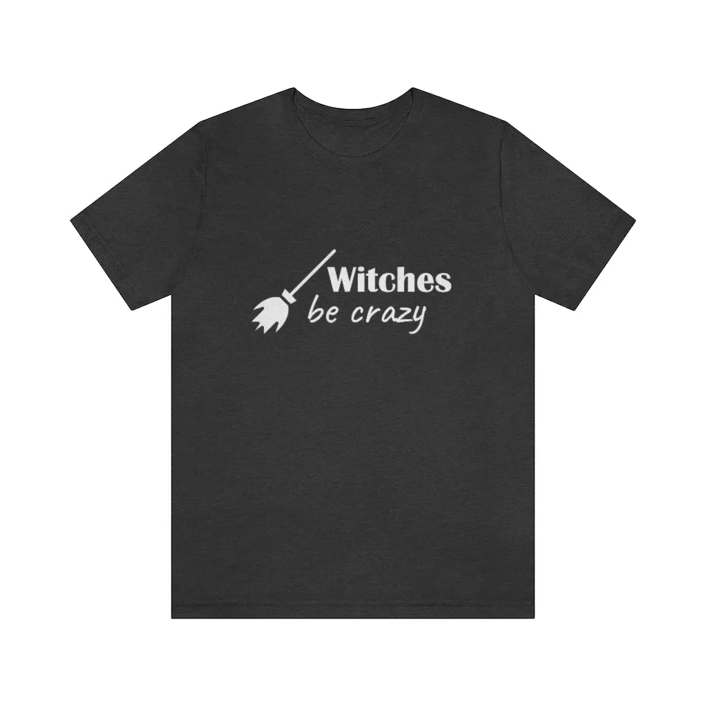 Witches Be Crazy Tee Shirt, Witch Shirt, Unisex Jersey Short Sleeve Tee, Womens Bella Canvas T-Shirt