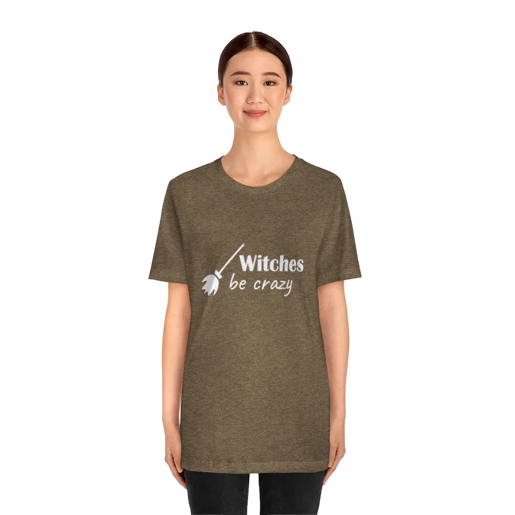 Witches Be Crazy Tee Shirt, Witch Shirt, Unisex Jersey Short Sleeve Tee, Womens Bella Canvas T-Shirt