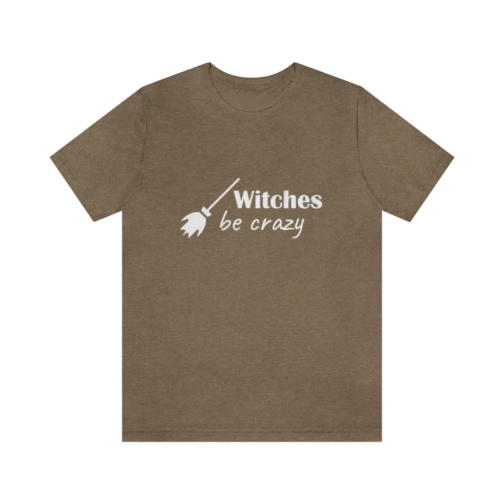 Witches Be Crazy Tee Shirt, Witch Shirt, Unisex Jersey Short Sleeve Tee, Womens Bella Canvas T-Shirt