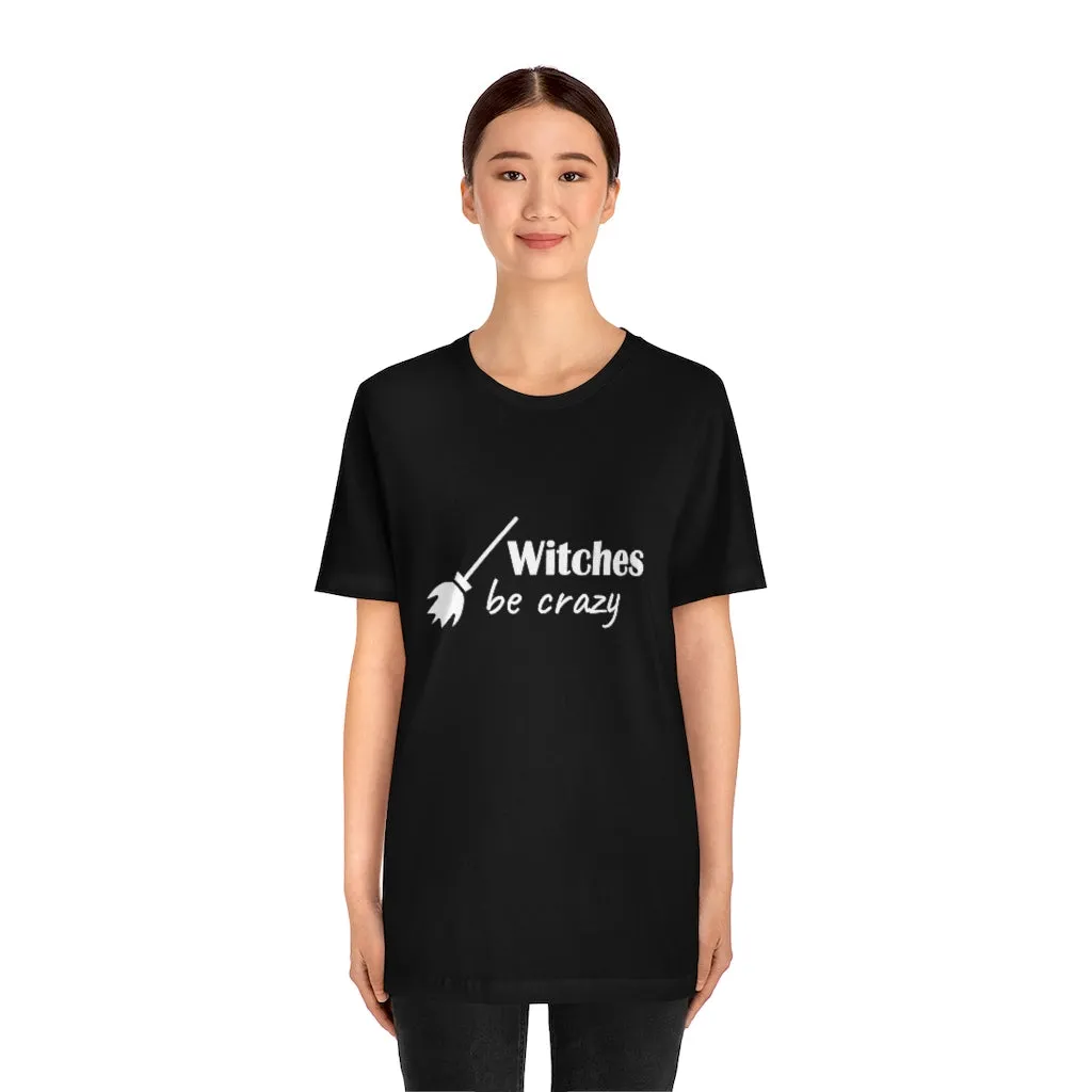 Witches Be Crazy Tee Shirt, Witch Shirt, Unisex Jersey Short Sleeve Tee, Womens Bella Canvas T-Shirt